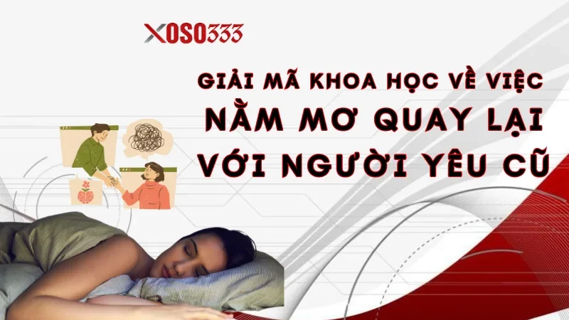 Giải mã khoa học về việc nằm mơ quay lại với người yêu cũ