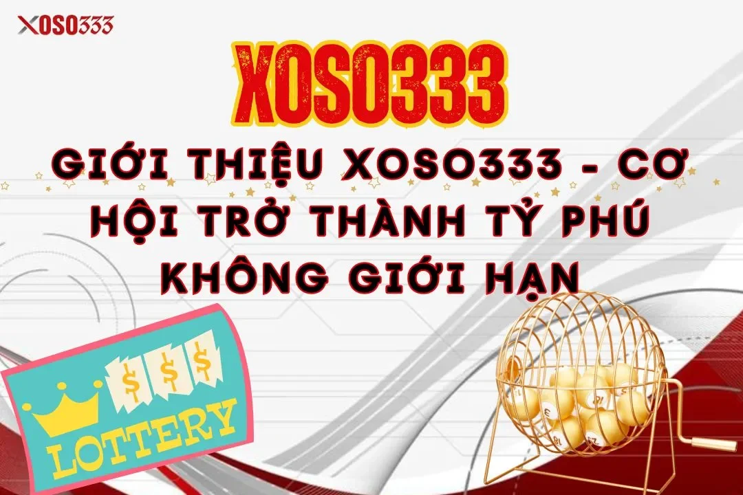 gioi-thieu-xoso333-co-hoi-tro-thanh-ty-phu-khong-gioi-han