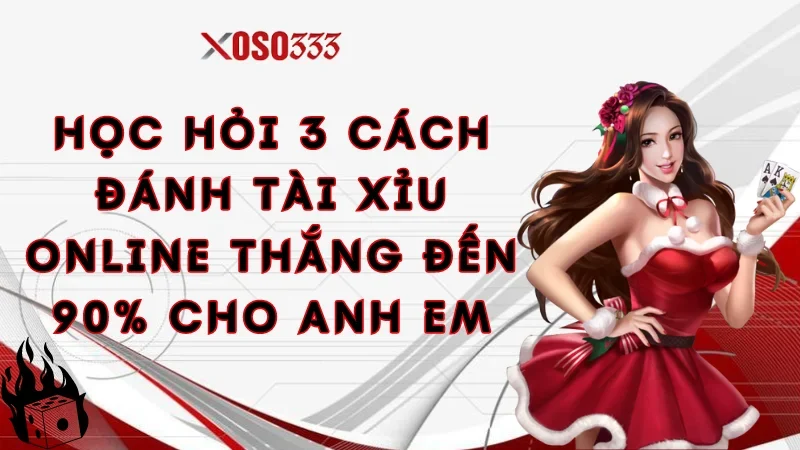 Học hỏi 3 cách đánh tài xỉu online thắng đến 90% cho anh em