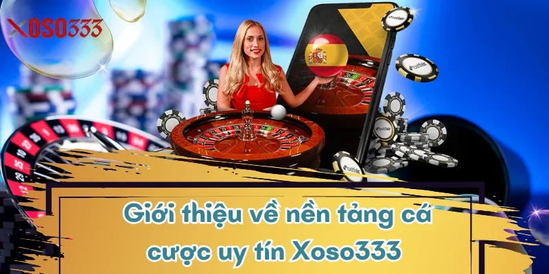Giới thiệu về nền tảng cá cược uy tín Xoso333 